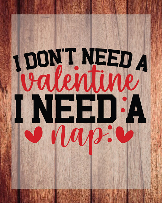 I Don't Need a Valentine I Need a Nap DTF Transfer Film