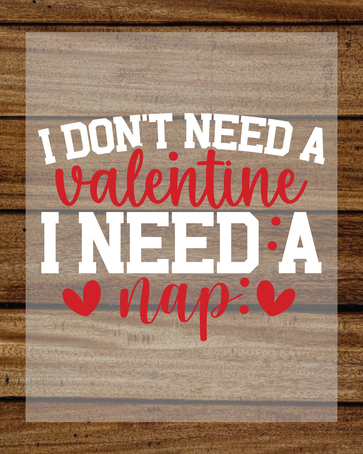 I Don't Need a Valentine I Need a Nap Funny DTF Transfer Film