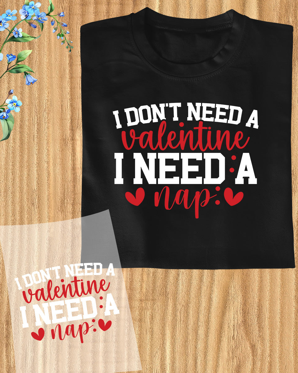 I Don't Need a Valentine I Need a Nap Funny DTF Transfer Film