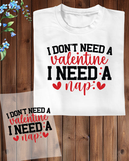 I Don't Need a Valentine I Need a Nap DTF Transfer Film