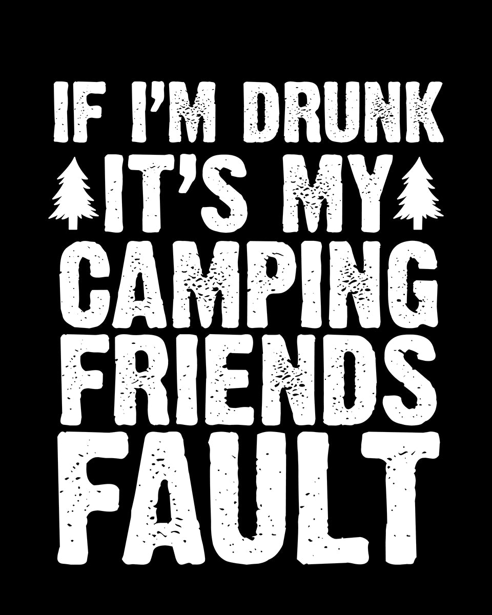 If I'm drunk It's my Camping Friends Fault Funny DTF Transfer Film