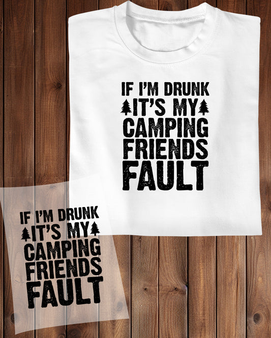 If I'm drunk It's my Camping Friends Fault DTF Transfer Film