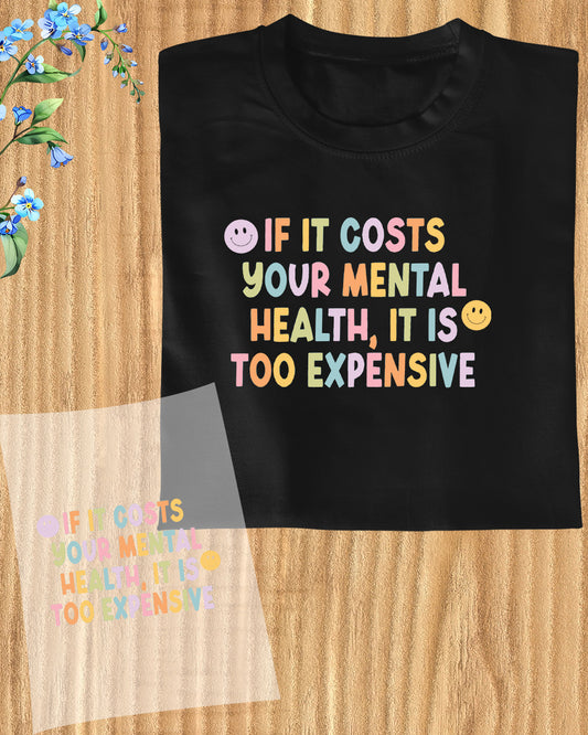 If It's Cost Your Mental health It is Too Expensive DTF Transfer