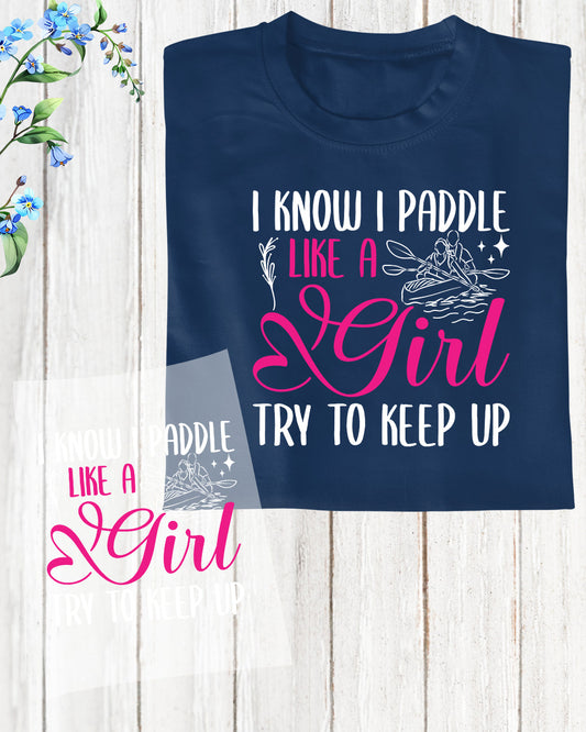 I Know I Paddle Like a Girl Kayaking  DTF Transfer Film