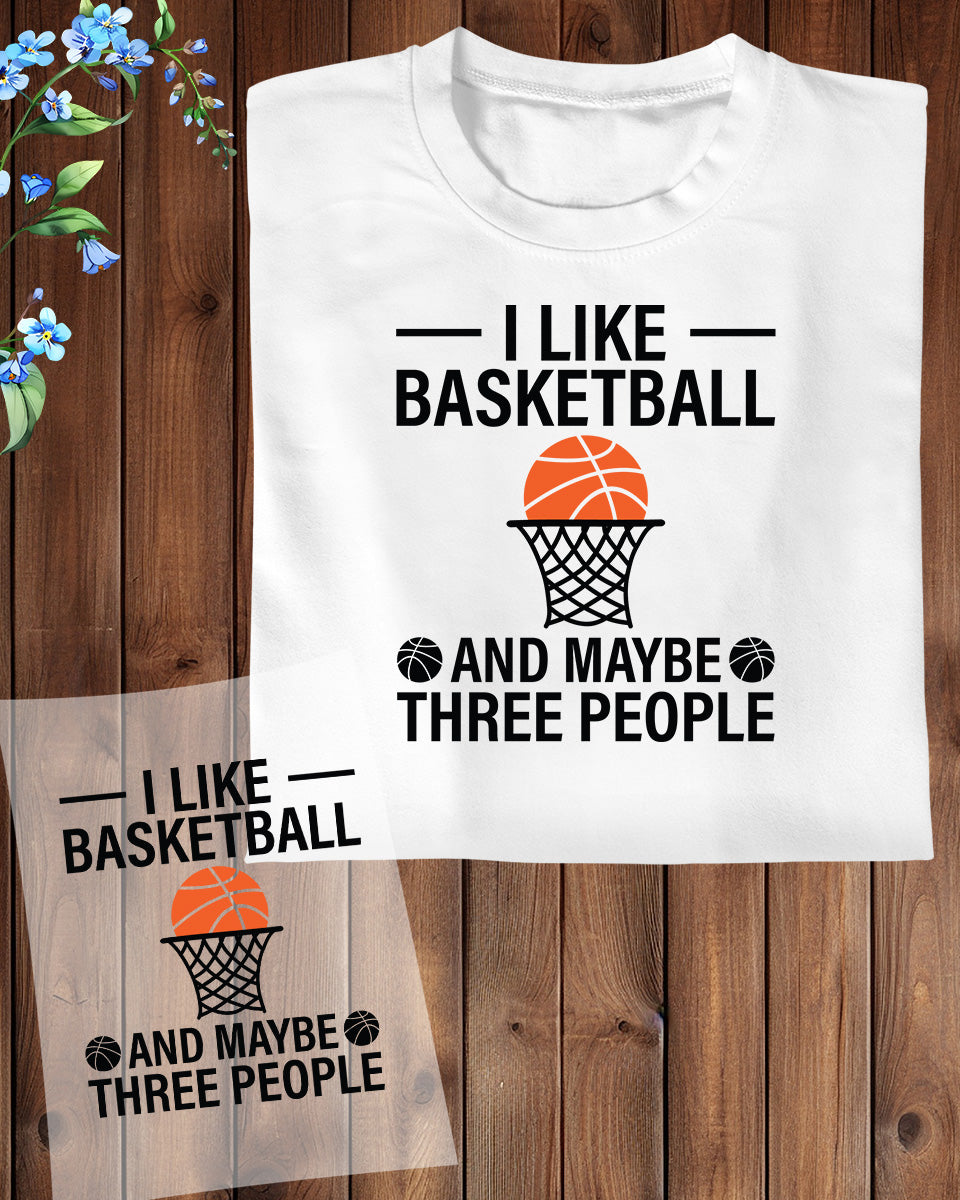 I Like Basketball and Maybe Three People DTF Transfer Film