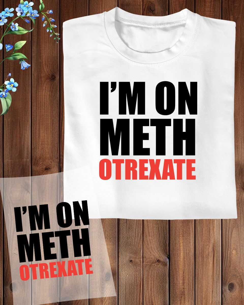 I am On Meth Orexate Mental Health DTF Transfer Film