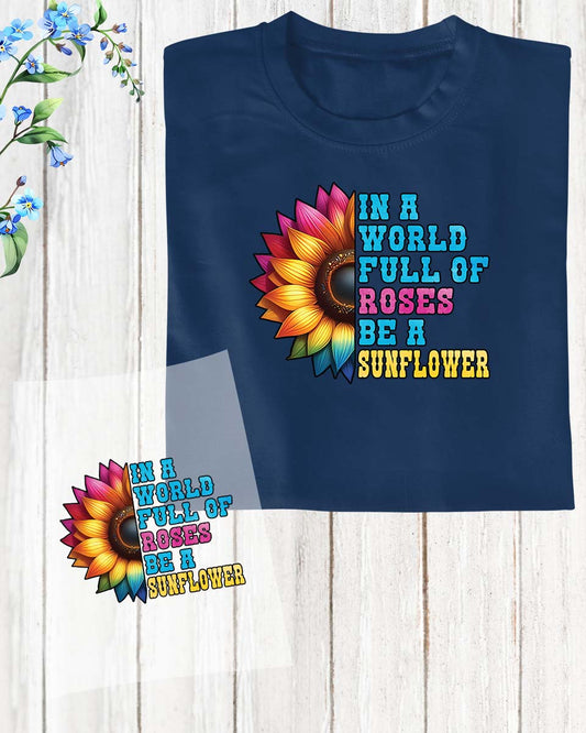 In a World Full Of Roses Be a Sunflower DTF Transfer Film