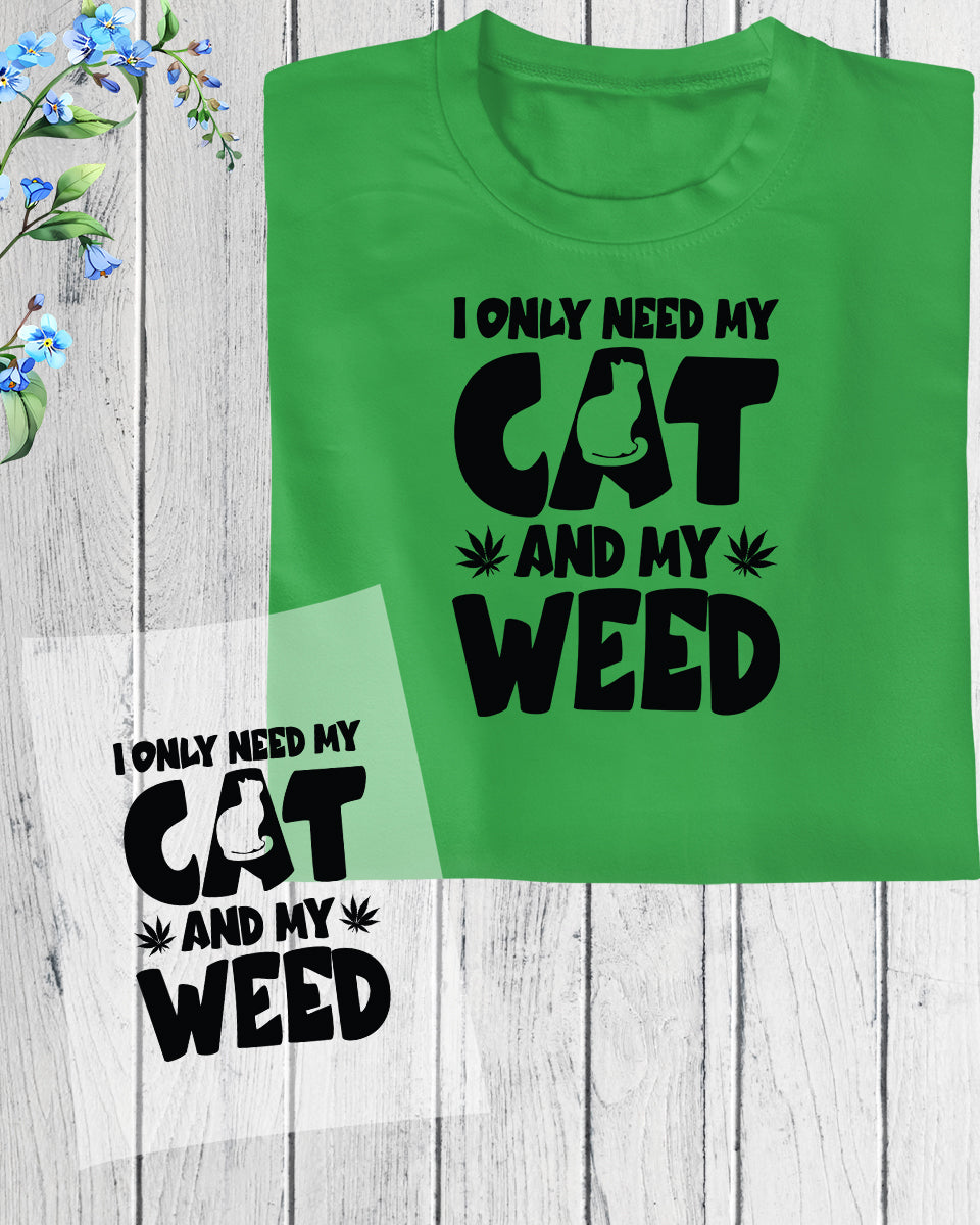 I Only Need My Cat and My Weed DTF Transfer Film