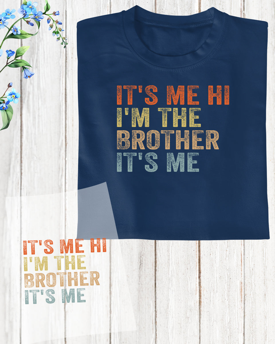 It's Me Hi I am The Brother It's Me DTF Transfer Film