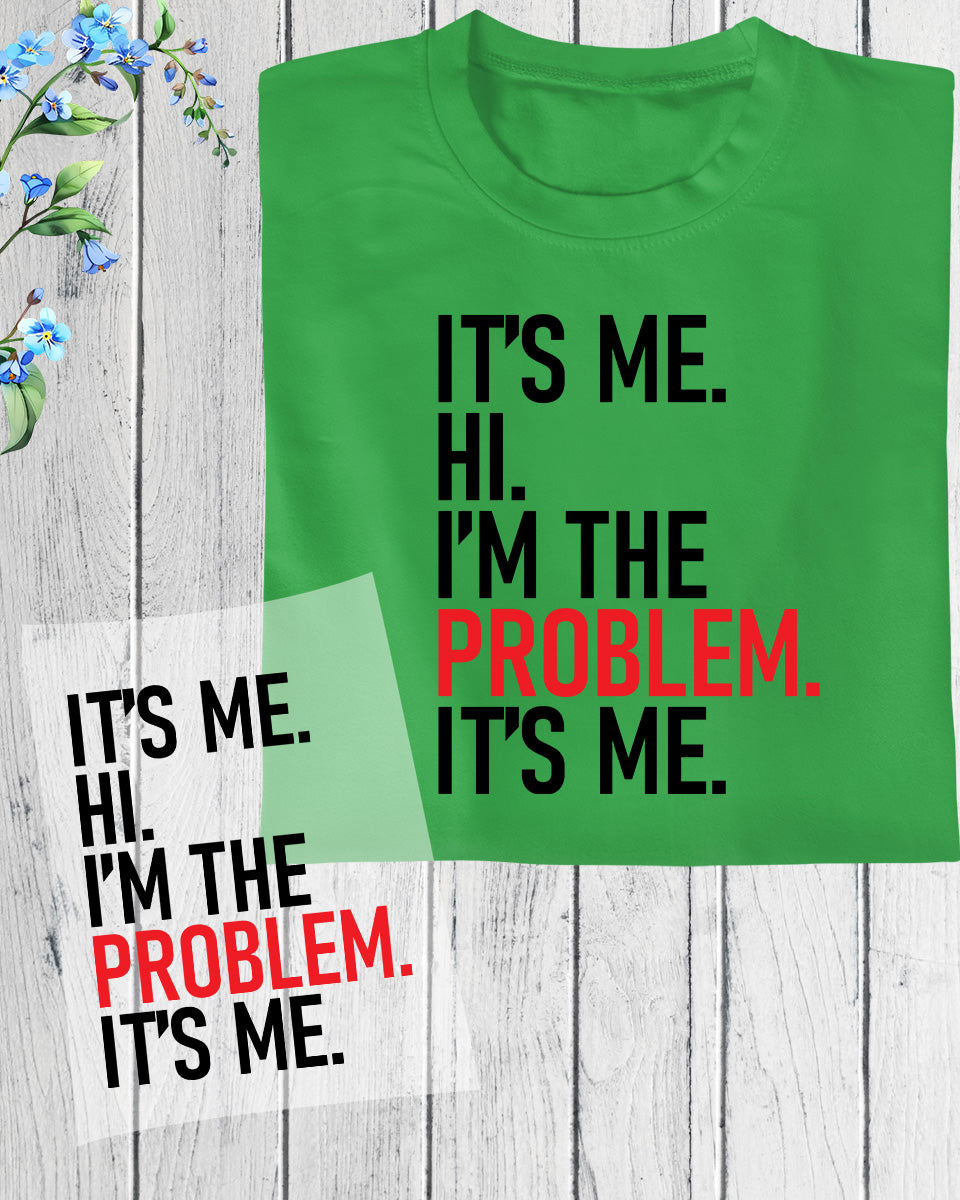 It's Me Hi I am the Problem It's Me DTF Transfer Film