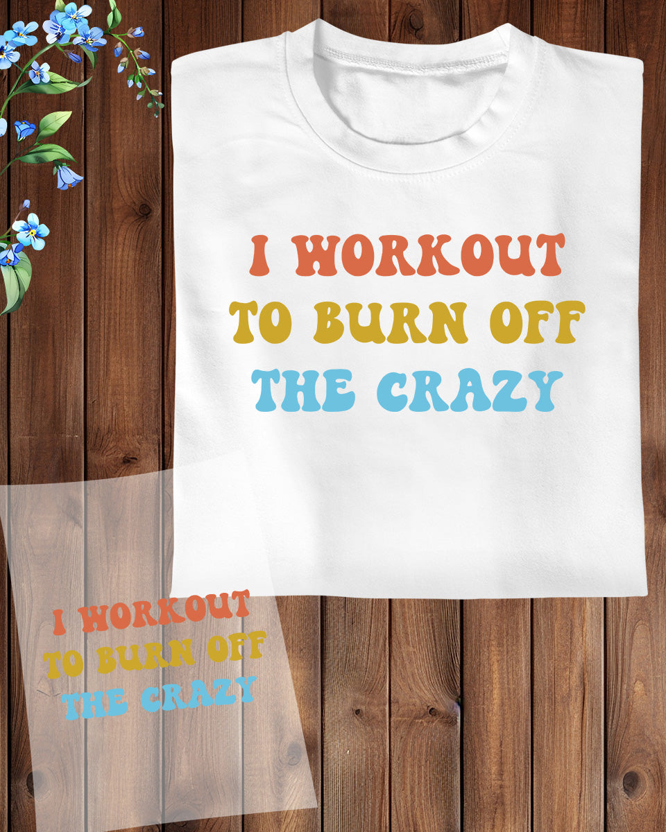 I Workout to Burn Off The Crazy DTF Transfer Film