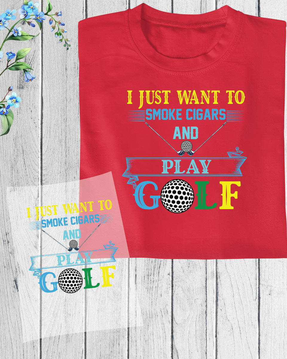 I just Want to Smoke Cigars and Play Golf DTF Transfer Film