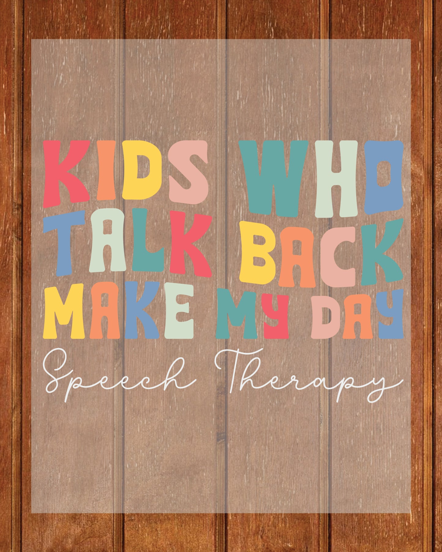 Kids Who Talk Back Make My Day Speech Therapy Teacher DTF Transfer