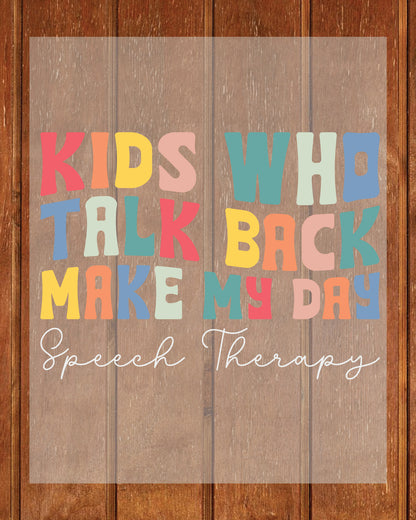 Kids Who Talk Back Make My Day Speech Therapy Teacher DTF Transfer