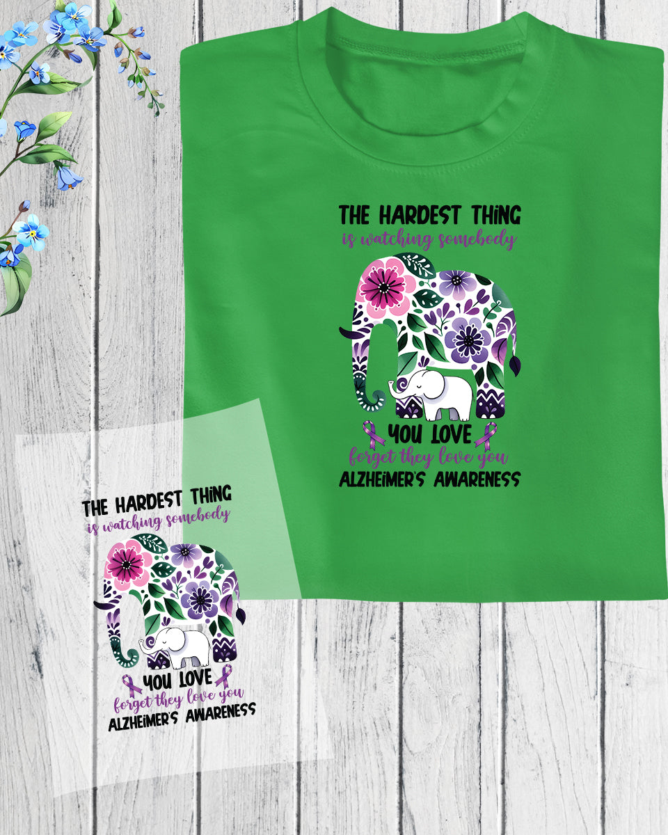 Alz Shirt The Hardest thing is Watching Somebody You Love Forget They Love You DTF Transfer Film