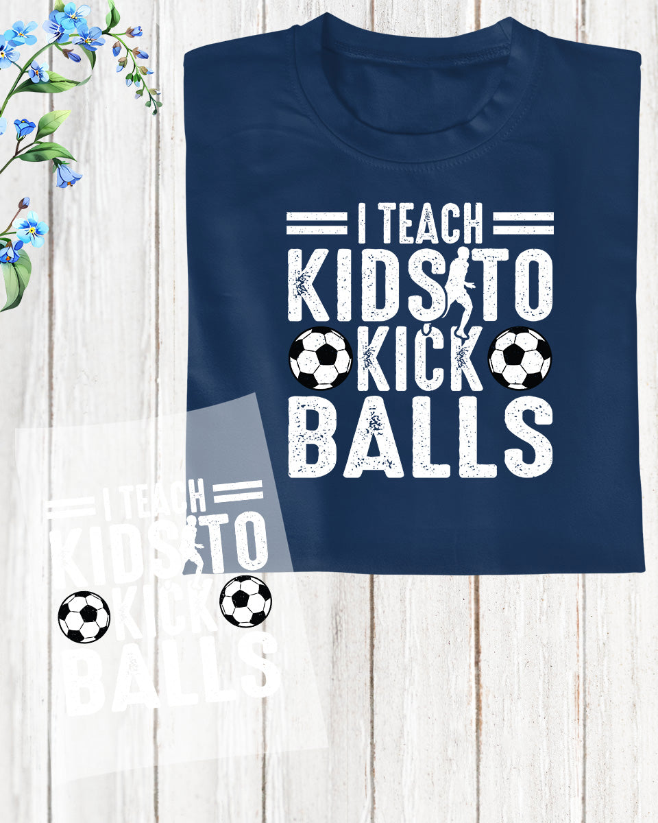 I Teach Kids to Kick Balls FunnySoccer DTF Transfer Film