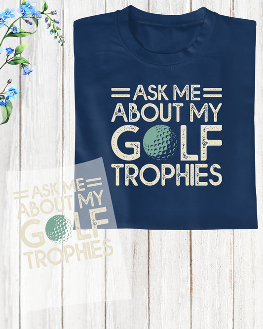 Ask Me About My Golf Trophies DTF Transfer Film