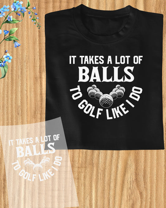 It Takes a Lot of balls to Golf DTF Transfer Film