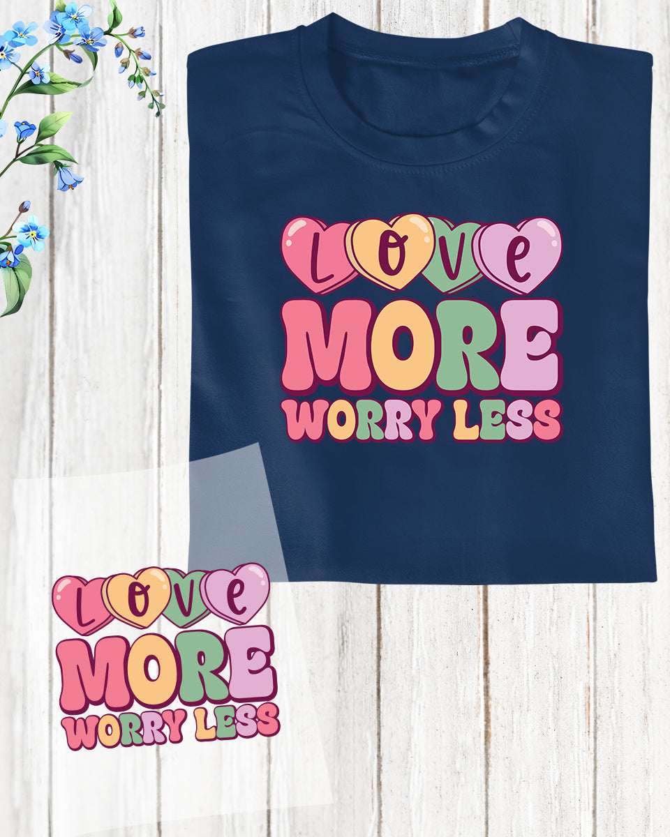 Love More Worry Less DTF Transfer Film