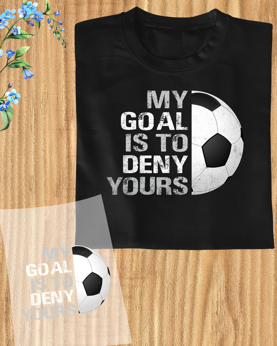 My Goal is to Deny Yours Soccer DTF Transfer Film