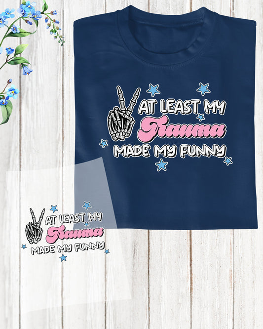 At Least My Trauma Made My Funny  DTF Transfer Film