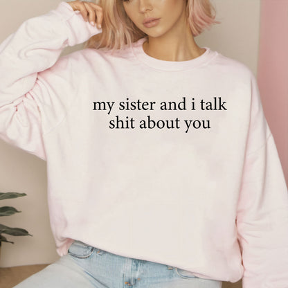 Funny Sister Shirt, My Sister And I Talk Shit About You Sweatshirt, Sarcastic Sister Shirt, Funny Sister Gift from Sis, Retro Sister Tees
