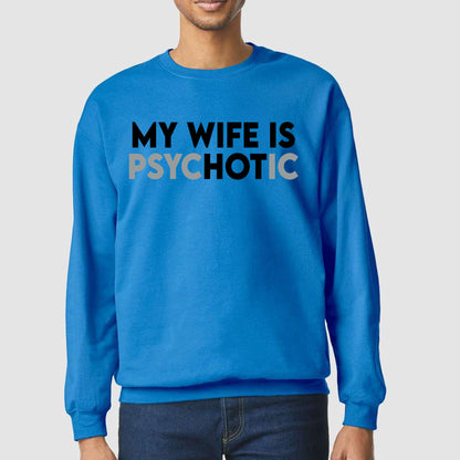 My Wife is Psychotic Funny Sweatshirt, Funny Husband Shirt, Birthday or Anniversary Gift for Husband From Wife, Husband Christmas Shirts