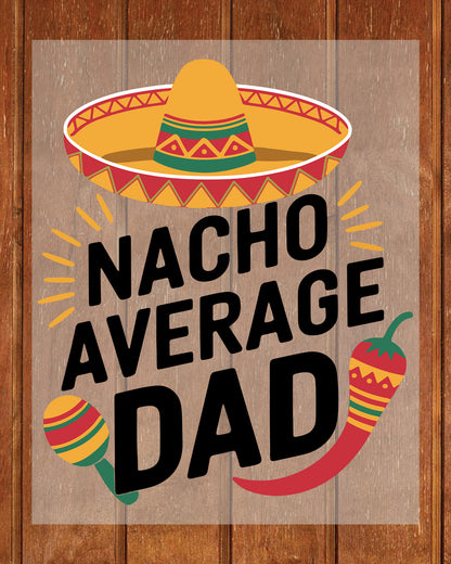 Nacho Average Dad Heat Transfer for Shirts