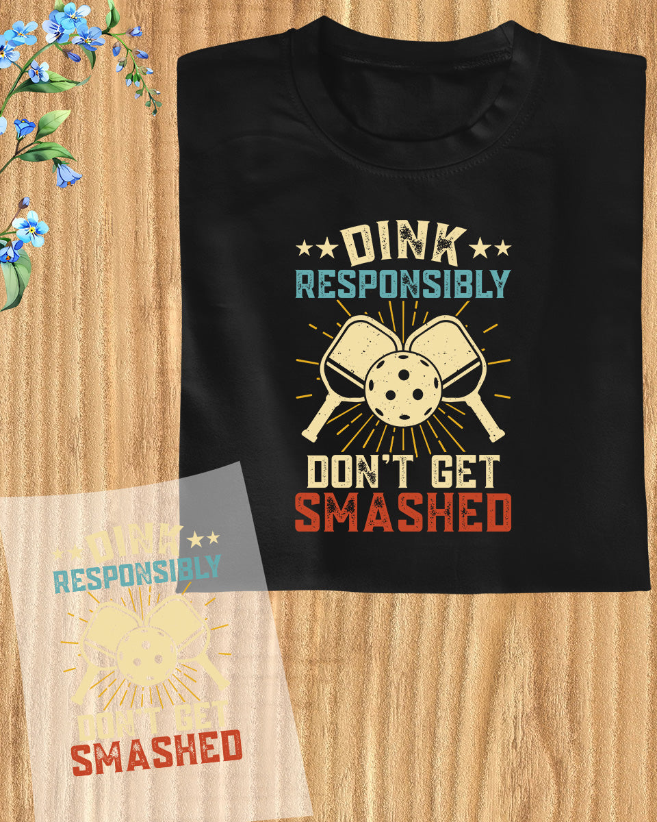 Dink Responsibility Don't get Smashed Pickleball DTF Transfer Film
