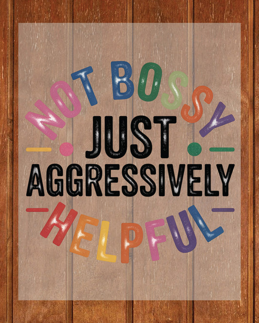 Not Bossy Just Aggressively Helpful DTF Transfer