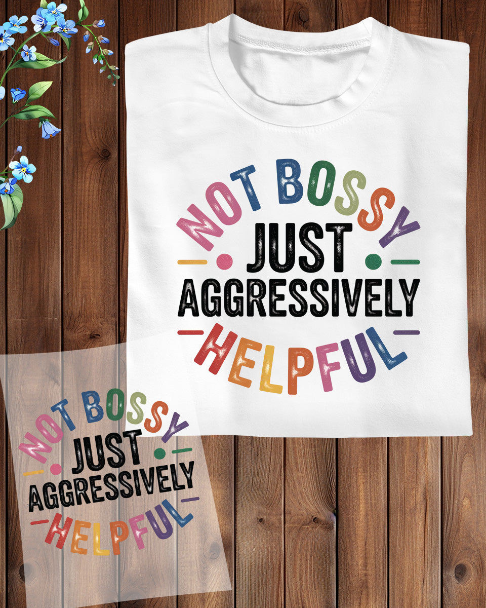 Not Bossy Just Aggressively Helpful DTF Transfer