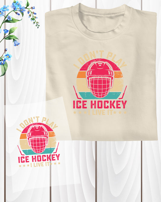 I Don't Play Ice Hockey I Live It DTF Transfer Film