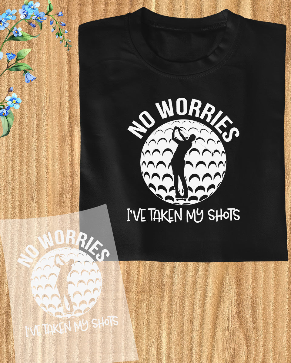 No Worries I've Taken My Shots Golf Funny DTF Transfer Film