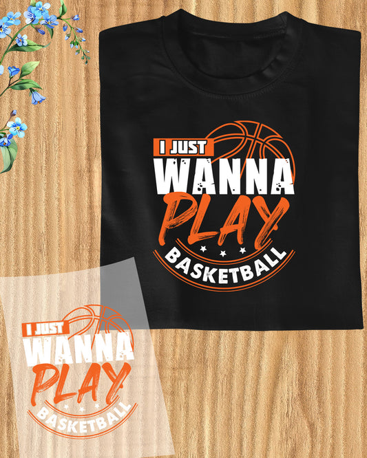 I just Wanna Play Basketball DTF Transfer Film