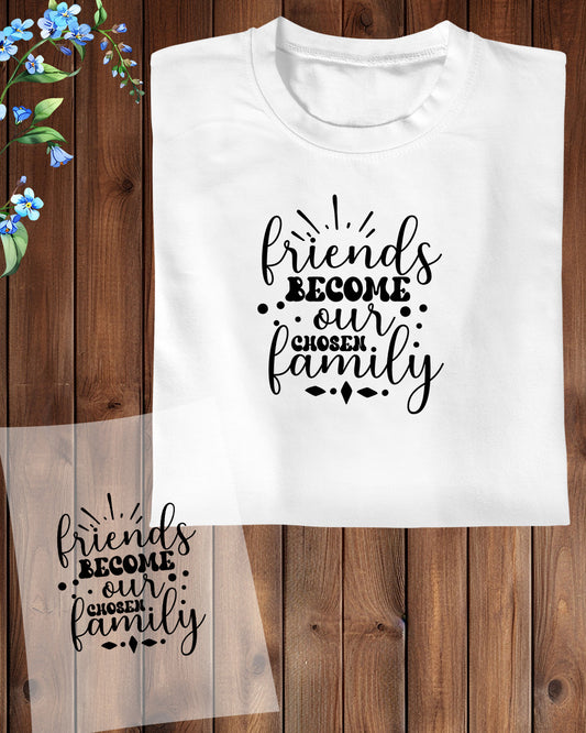 Friends are Become Our Chosen Family DTF Transfer Film