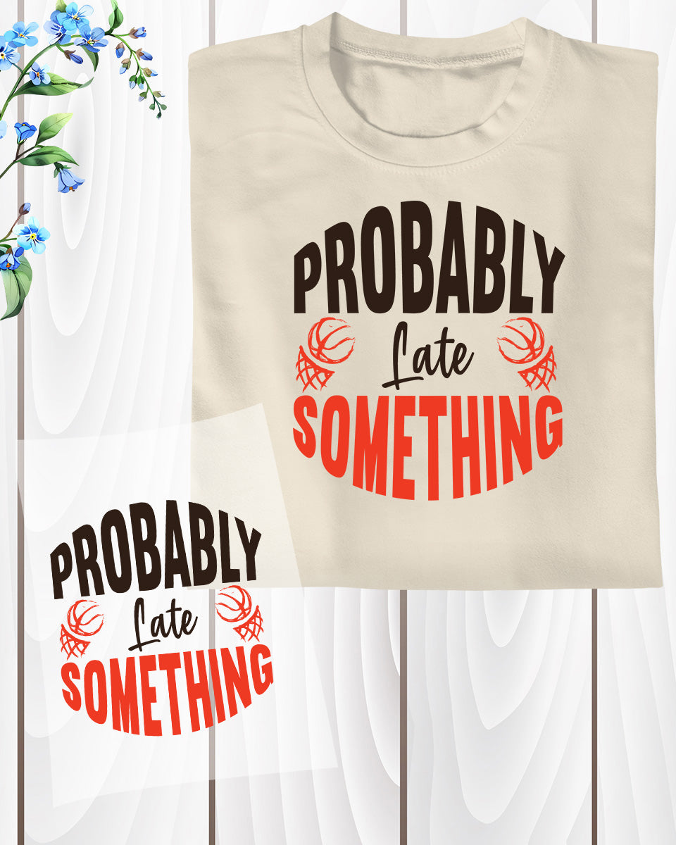 Probably Late Something Basketball DTF Transfer Film