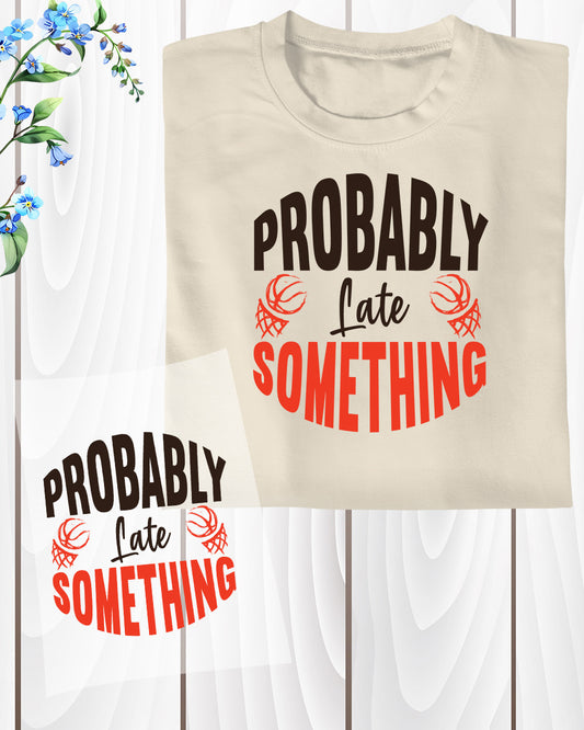 Probably Late Something Basketball DTF Transfer Film