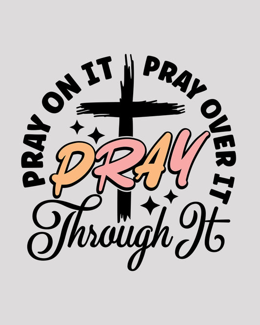 Pray On It Pray Over It Pray through It DTF Transfer Film