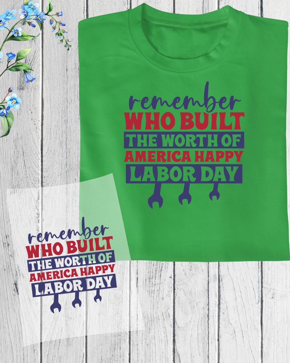 Remember Who Built The Worth of America Happy Labor Day DTF Transfer Film