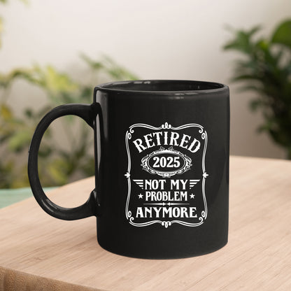 Retired 2025 Not My Problem Anymore Funny Mug Tumbler