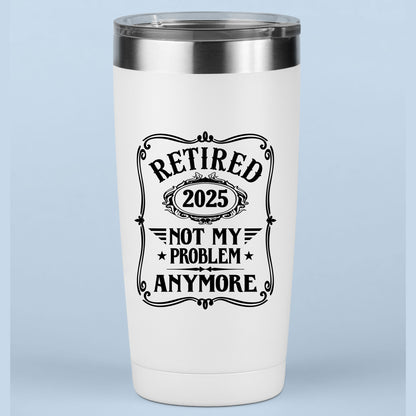 Retired 2025 Not My Problem Anymore Funny Mug Tumbler