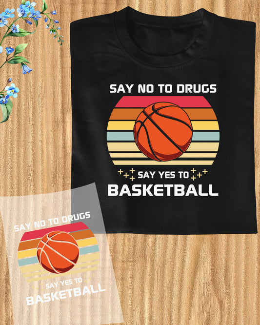 Say No to Drugs Say Yes to Basketball DTF Transfer Film