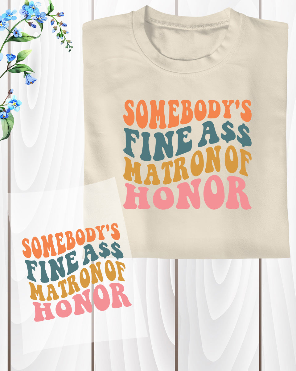 Somebody's Fine Ass Matron of Honor DTF Transfer Film