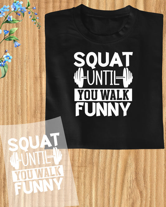 Squat Until You Walk Funny Fitness  DTF Transfer Film