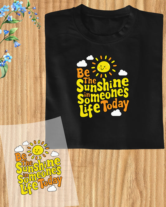 Be The Sunshine and Someones Life Today DTF Transfer Film
