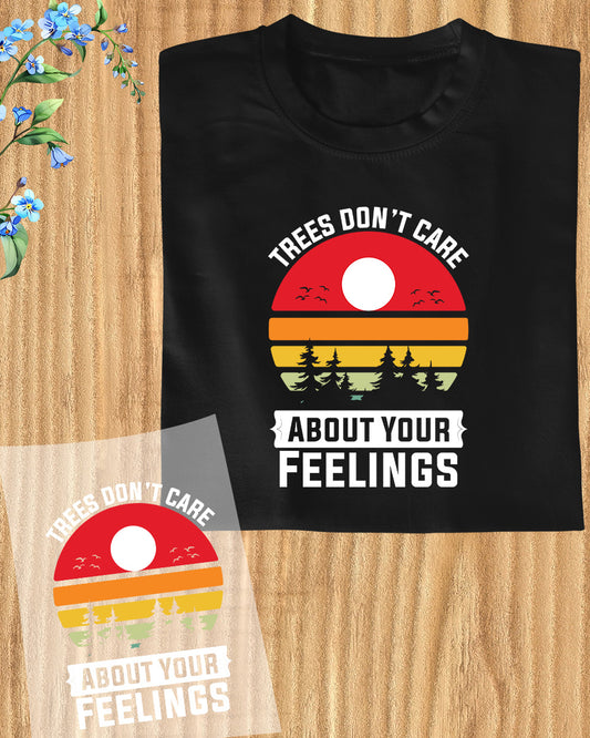 Trees Don't Care About Your Feelings DTF Transfer Film