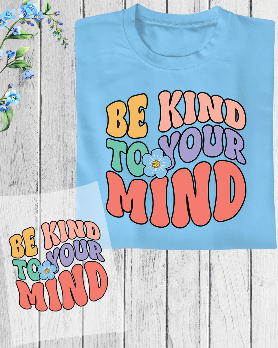 Be Kind to Your Mind Mental Health DTF Transfer Film