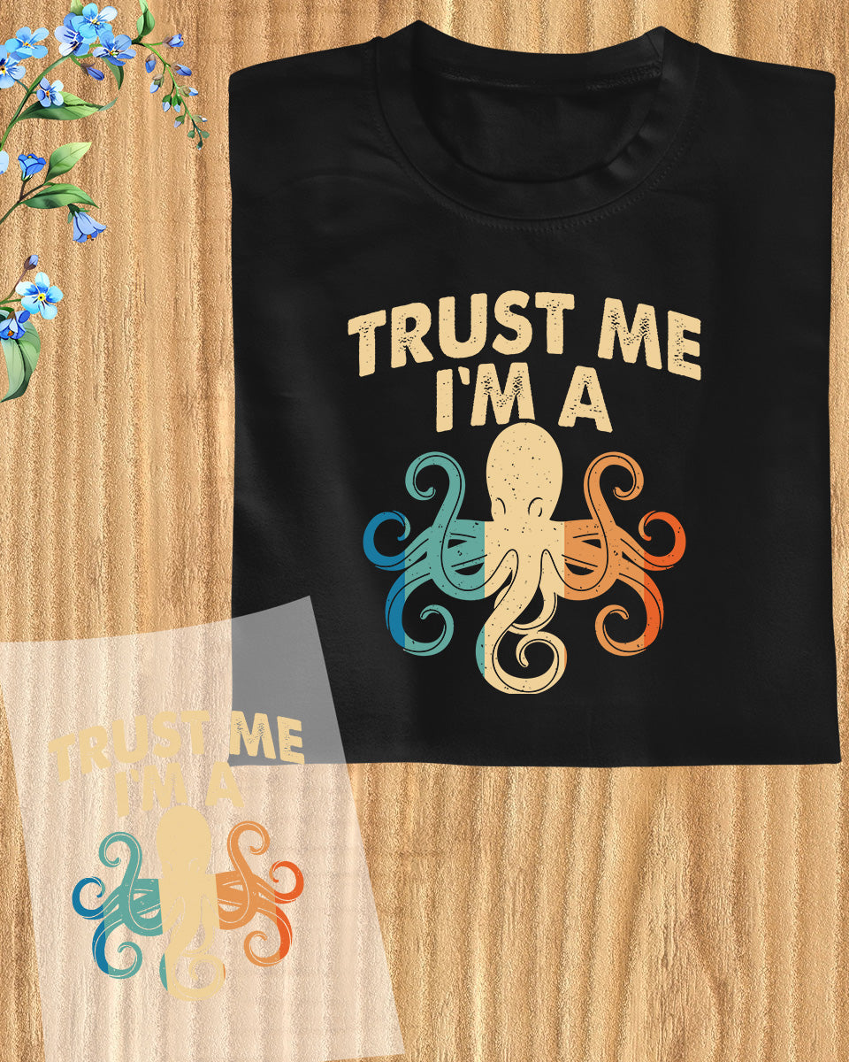 Trust Me I am a octopus DTF Transfer Film