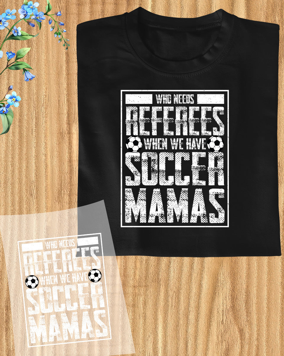 Who Needs Referees When We have Soccer Mama DTF Transfer Film