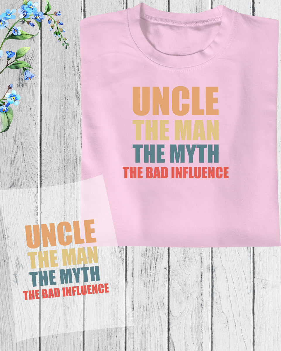 Uncle The Man The Myth The Bad Influence DTF Transfer Film